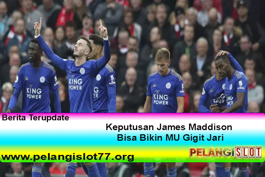 Keputusan James Maddison Bisa Bikin MU Gigit Jari