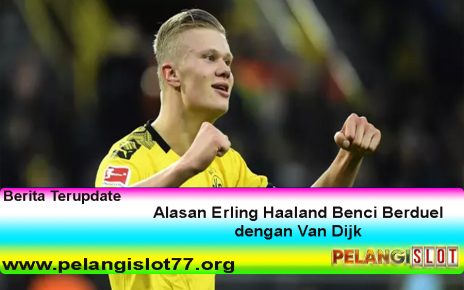 Alasan Erling Haaland Benci Berduel dengan Van Dijk