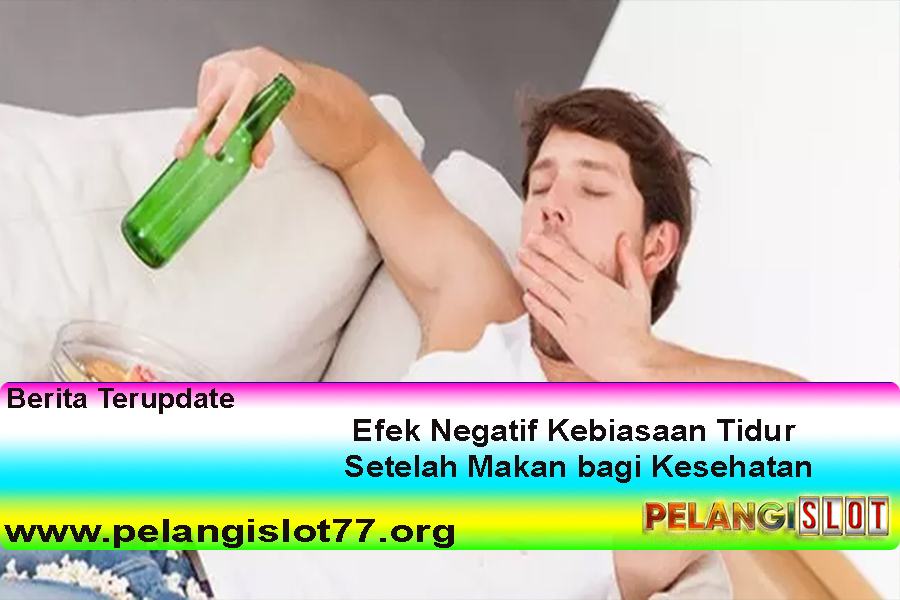 Efek Negatif Kebiasaan Tidur Setelah Makan bagi Kesehatan