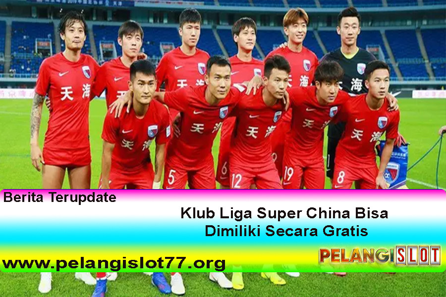 Klub Liga Super China Bisa Dimiliki Secara Gratis