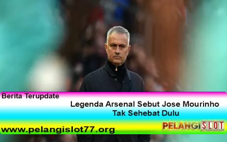 Legenda Arsenal Sebut Jose Mourinho Tak Sehebat Dulu