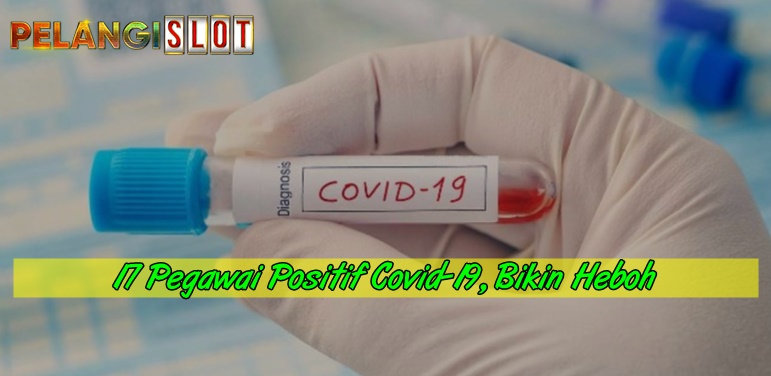 17 Pegawai Positif Covid-19 Bikin Heboh