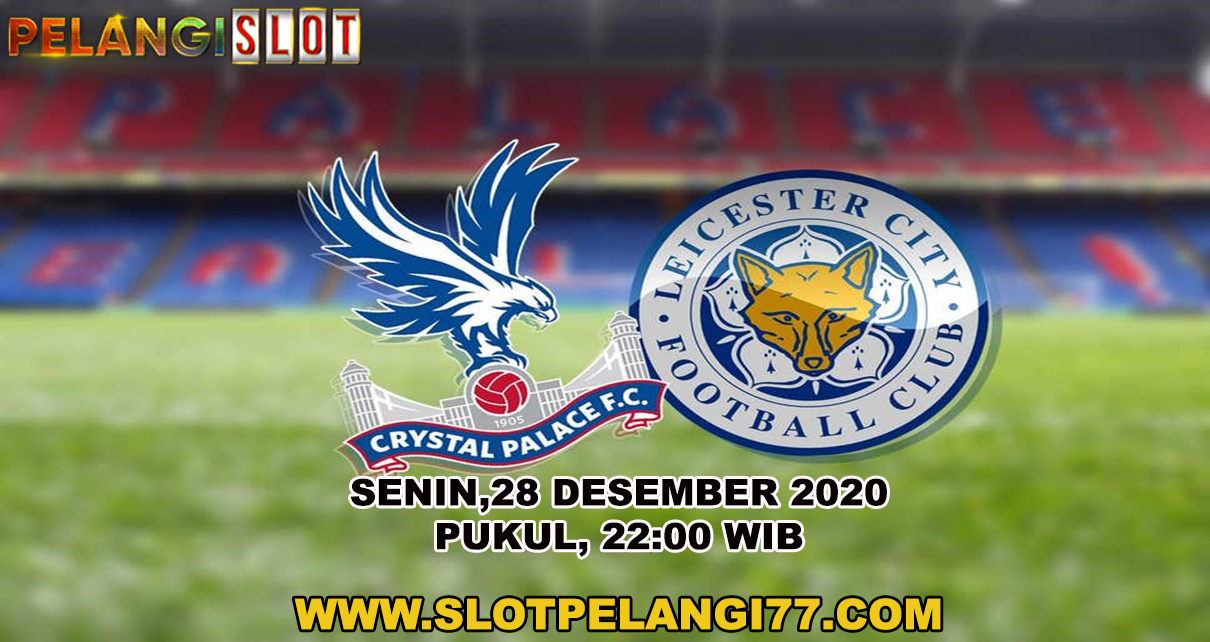 Prediksi Pertandingan Crystal Palace vs Leicester City 28 Desember 2020 – Premier League