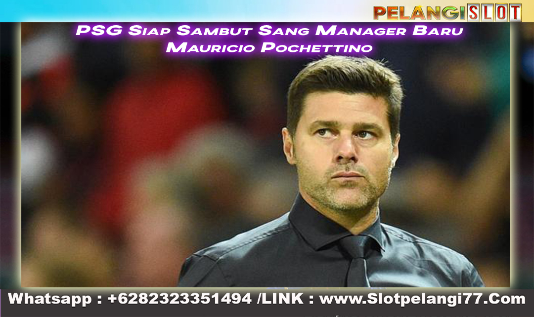 PSG Siap Sambut Sang Manager Baru Mauricio Pochettino