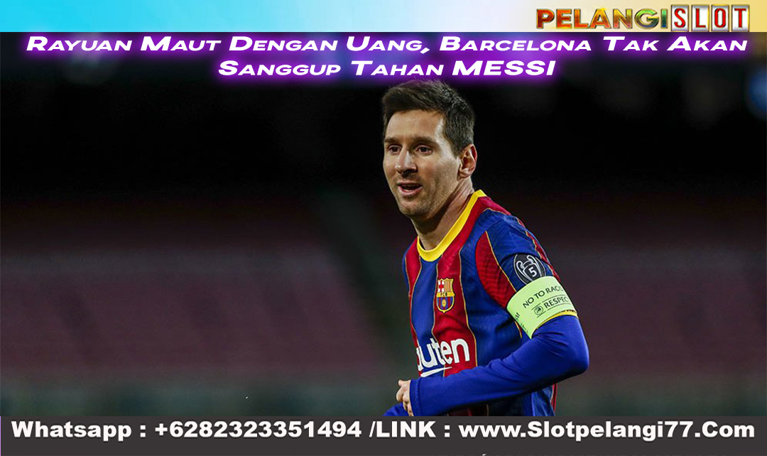 Rayuan Maut Dengan Uang, Barcelona Tak Akan Sanggup Tahan MESSI