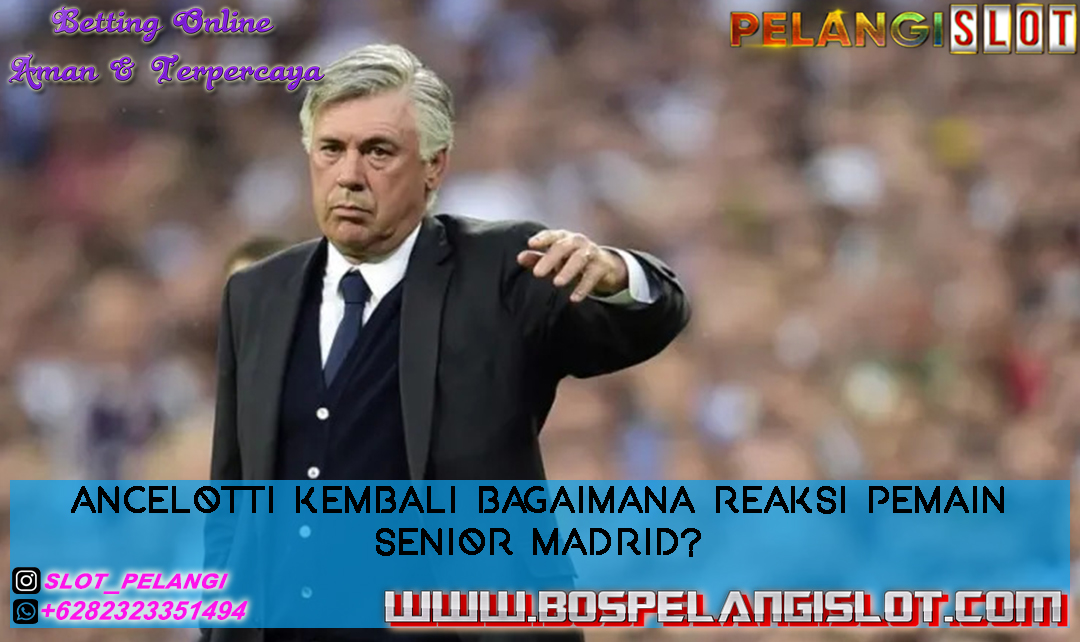 Ancelotti Kembali Bagaimana Reaksi Pemain Senior Madrid?