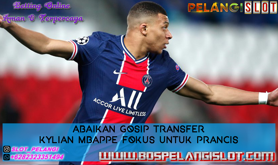 Abaikan Gosip Transfer Kylian Mbappe Fokus untuk Prancis