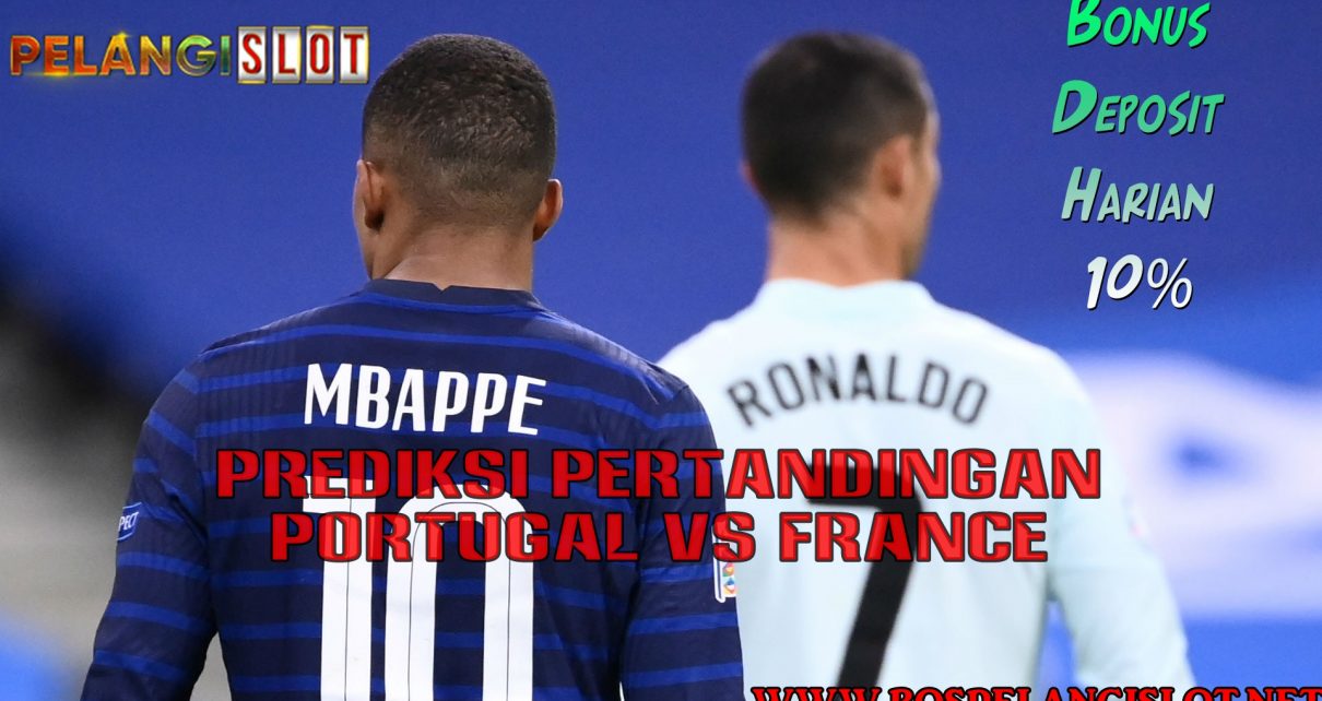Prediksi Pertandingan Perancis Vs Portugal : Portugal dilarang kalah Besar