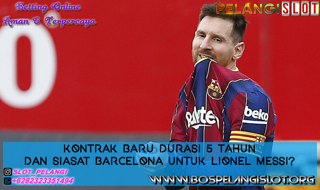 Kontrak Baru Durasi 5 Tahun dan Siasat Barcelona untuk Lionel Messi?