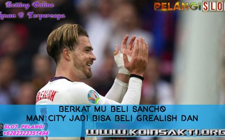 Berkat MU Beli Sancho Man City Jadi Bisa Beli Grealish dan Kane