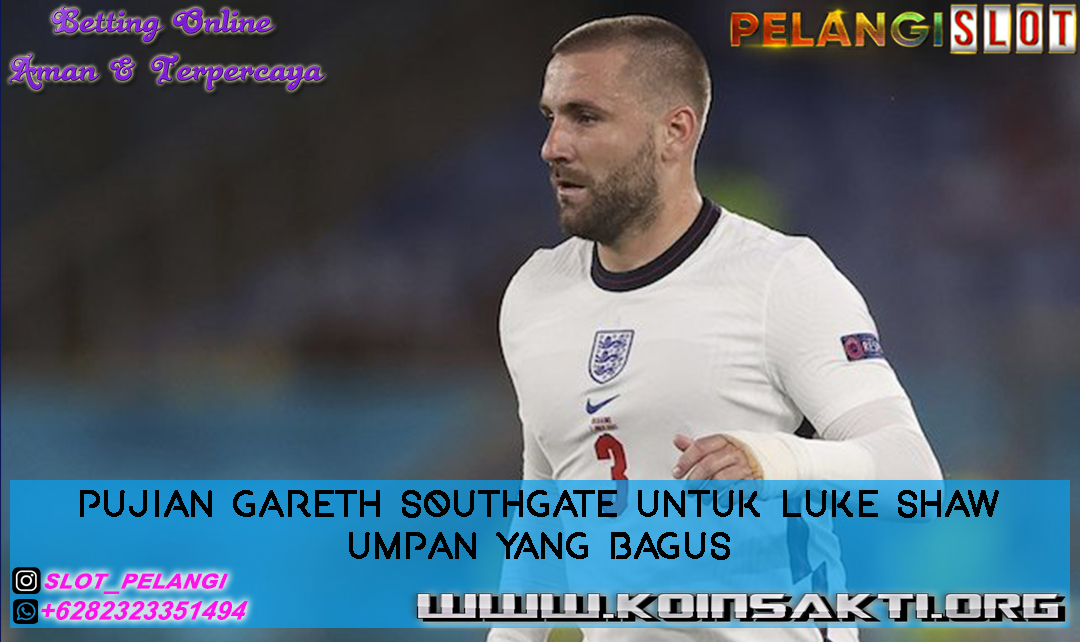 Pujian Gareth Southgate untuk Luke Shaw: Umpan yang Bagus