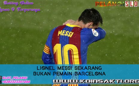 Lionel Messi Sekarang Bukan Pemain Barcelona