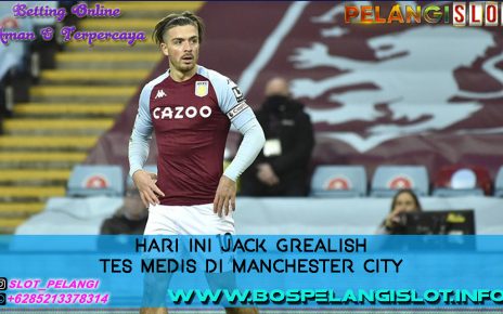 Hari Ini Jack Grealish Tes Medis di Manchester City