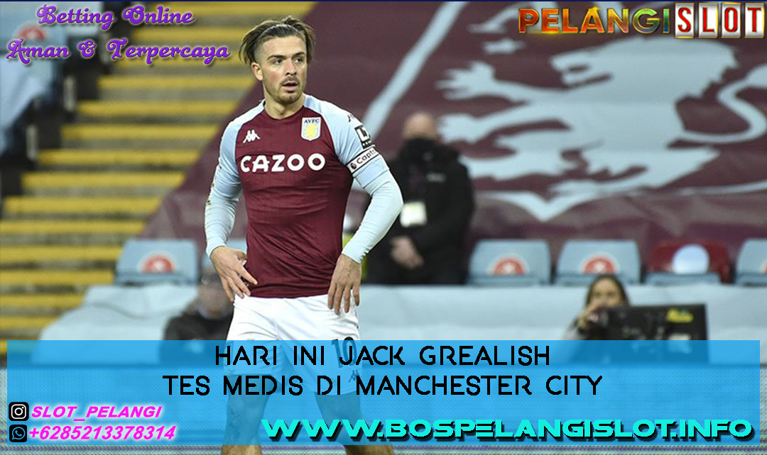 Hari Ini Jack Grealish Tes Medis di Manchester City