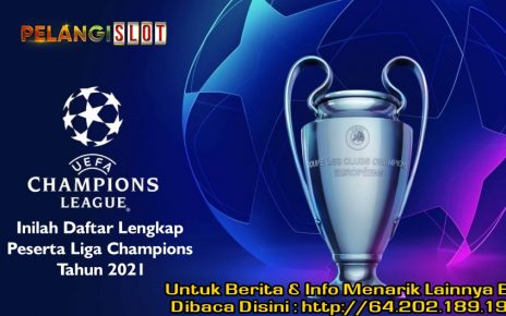 Daftar Lengkap Peserta Liga Champions Tahun 2021