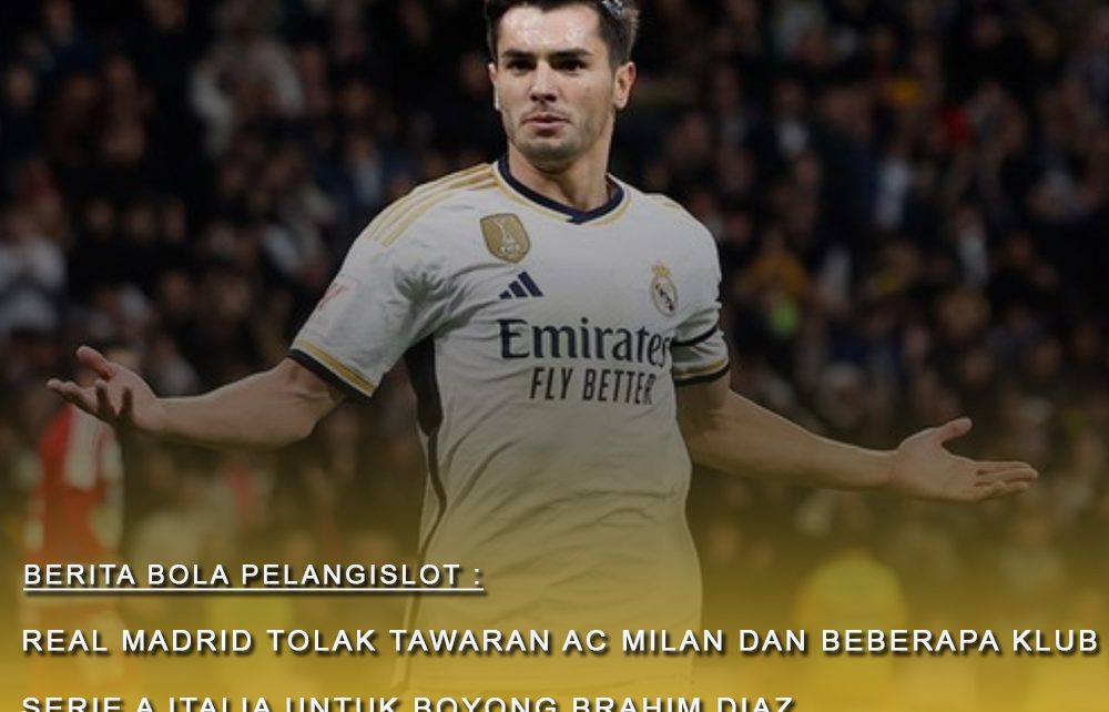 Tawaran AC Milan dan beberapa Klub Serie A Lainnya ditolak Real Madrid untuk Menggaet Brahim Diaz