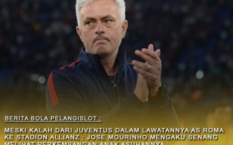 Meski Kalah Saat Bertamu Ke Allianz Stadium : Jose Mourinho Senang Melihat perkembangan Anak Asuhnya