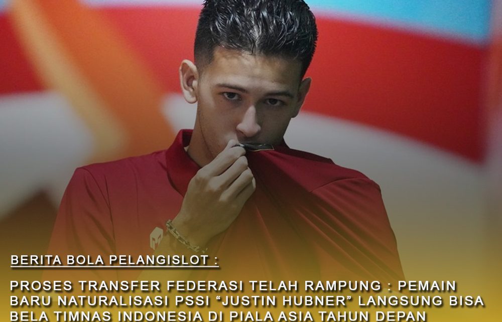 Proses Perpindahan Federasi Rampung : Justin Hubner Siap Bela Timnas Indonesia Dalam Ajang Piala ASIA Tahun Depan