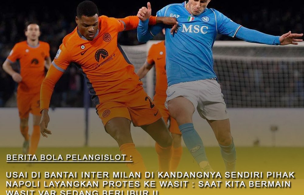 Usai dibantai Inter Milan dikandang sendiri Pihak Napoli Menyampaikan : VAR Wasitnya Sedang Liburan