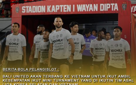 Bali United Akan ke Vietnam Untuk Ikut Mini Turnament yang di ikutin Klub Korea Juga
