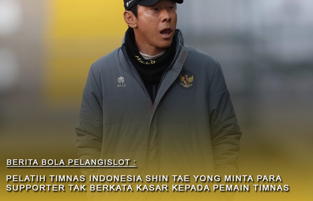 Shin Tae Yong Minta Supporter Tak Bicara Kasar Kepada Pemain TImnas Indonesia