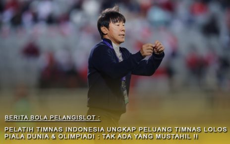 Pelatih Timnas Indonesia : Bicara Soal Peluang Indonesia Lolos Piala Dunia Dan Olimpiade Tak ada yang Mustahil