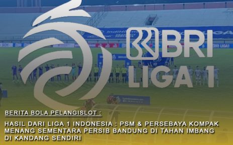 Hasil Liga 1 Indonesia hari ini : PSM Dan Persebaya Kompak menang sementara Persib ditahan di kandang sendiri
