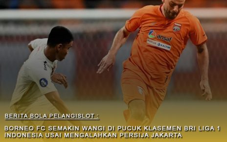Borneo FC semakin solid di pucuk klasemen BRI Liga 1 Indonesia Usai hajar Persija Jakarta